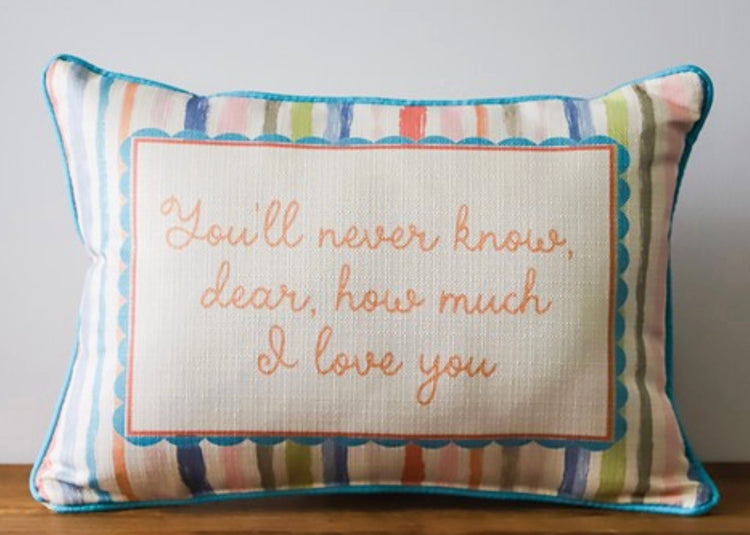 You'll Never Know Dear How Much I Love You PIllow